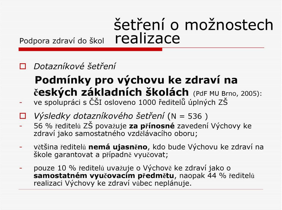 Výchovy ke zdraví jako samostatného vzdělávacího oboru; - většina ředitelů nemá ujasněno, kdo bude Výchovu ke zdraví na škole garantovat a případně