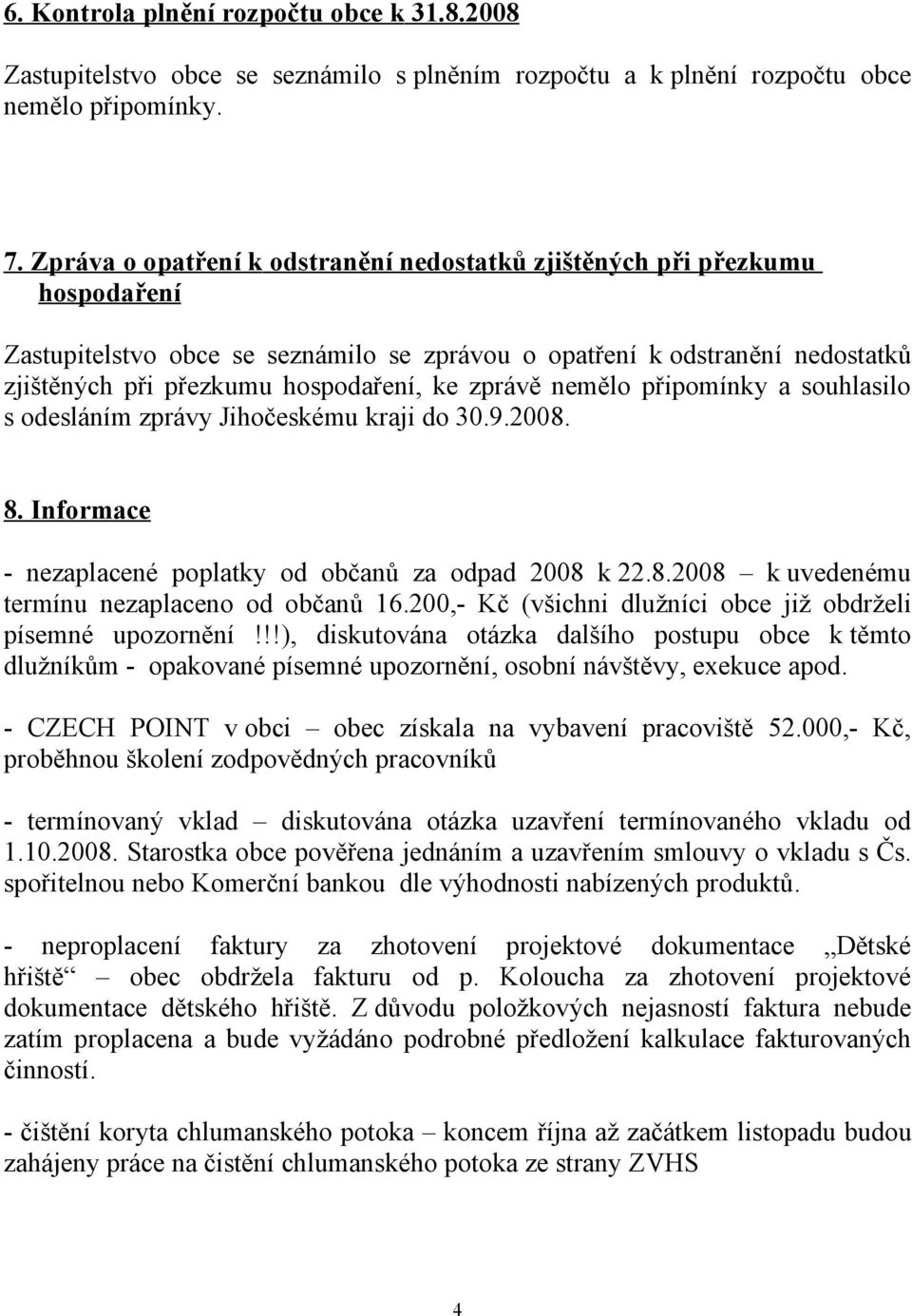 zprávě nemělo připomínky a souhlasilo s odesláním zprávy Jihočeskému kraji do 30.9.2008. 8. Informace - nezaplacené poplatky od občanů za odpad 2008 k 22.8.2008 k uvedenému termínu nezaplaceno od občanů 16.