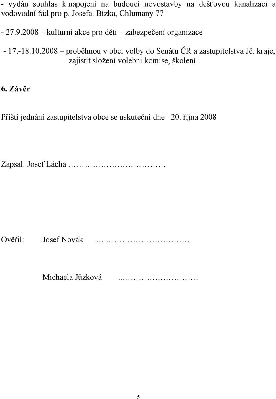 2008 proběhnou v obci volby do Senátu ČR a zastupitelstva Jč.