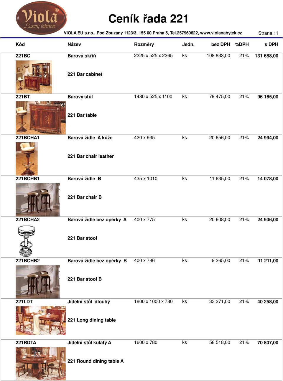 221BCHA2 Barová židle bez opěrky A 400 x 775 ks 20 608,00 21% 24 936,00 221 Bar stool 221BCHB2 Barová židle bez opěrky B 400 x 786 ks 9 265,00 21% 11 211,00 221 Bar stool B