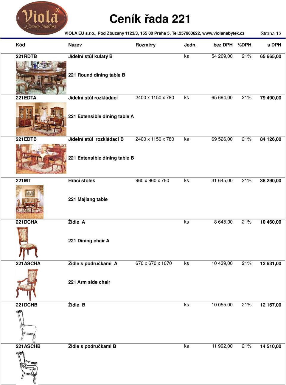 stolek 960 x 960 x 780 ks 31 645,00 21% 38 290,00 221 Majiang table 221DCHA Židle A ks 8 645,00 21% 10 460,00 221 Dining chair A 221ASCHA Židle s područkami A