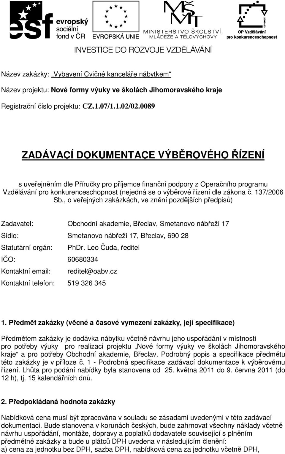 č. 137/2006 Sb., o veřejných zakázkách, ve znění pozdějších předpisů) Zadavatel: Obchodní akademie, Břeclav, Smetanovo nábřeží 17 Sídlo: Smetanovo nábřeží 17, Břeclav, 690 28 Statutární orgán: PhDr.