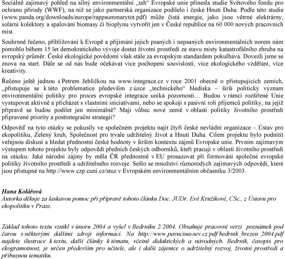 pdf) může čistá energie, jako jsou větrné elektrárny, solární kolektory a spalování biomasy či bioplynu vytvořit jen v České republice na 60 000 nových pracovních míst.