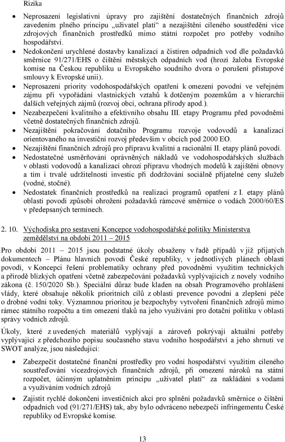 Nedokončení urychlené dostavby kanalizací a čistíren odpadních vod dle požadavků směrnice 91/271/EHS o čištění městských odpadních vod (hrozí žaloba Evropské komise na Českou republiku u Evropského