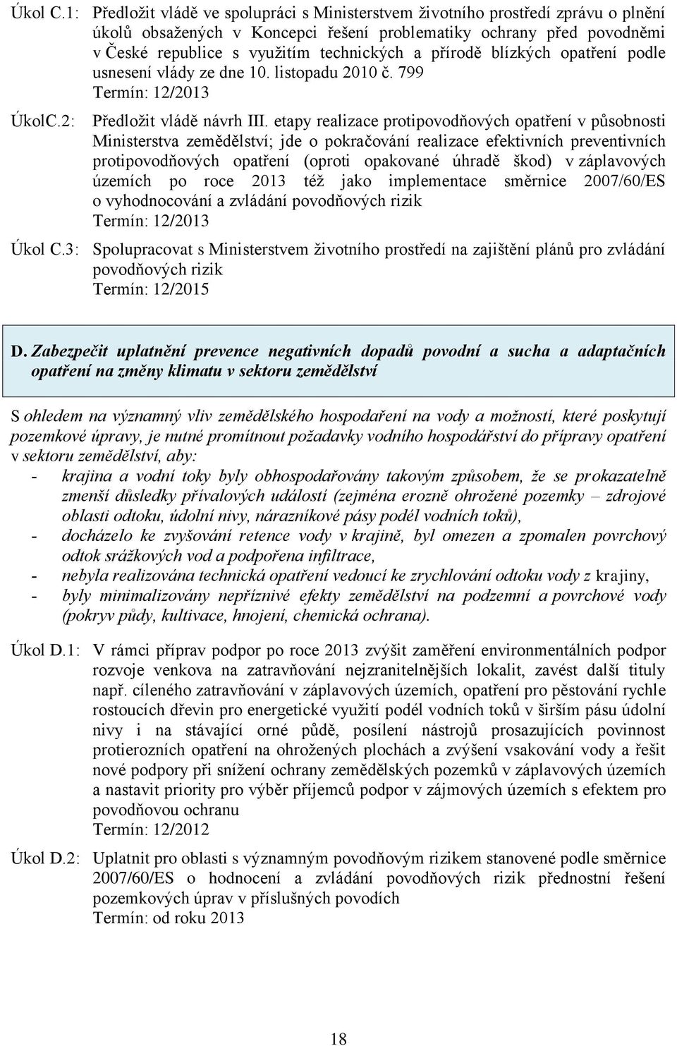 přírodě blízkých opatření podle usnesení vlády ze dne 10. listopadu 2010 č. 799 Termín: 12/2013 ÚkolC.2: Předložit vládě návrh III.