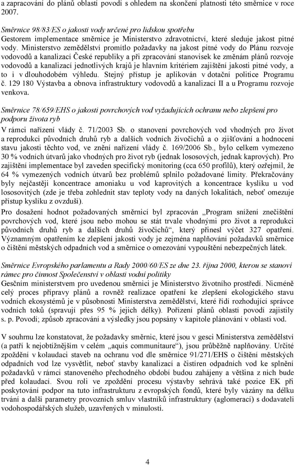 Ministerstvo zemědělství promítlo požadavky na jakost pitné vody do Plánu rozvoje vodovodů a kanalizací České republiky a při zpracování stanovisek ke změnám plánů rozvoje vodovodů a kanalizací