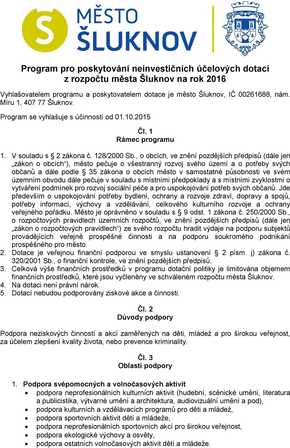 , o obcích, ve znění pozdějších předpisů (dále jen zákon o obcích ), město pečuje o všestranný rozvoj svého území a o potřeby svých občanů a dále podle 35 zákona o obcích město v samostatné