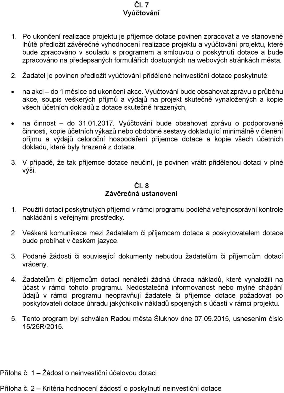 programem a smlouvou o poskytnutí dotace a bude zpracováno na předepsaných formulářích dostupných na webových stránkách města. 2.