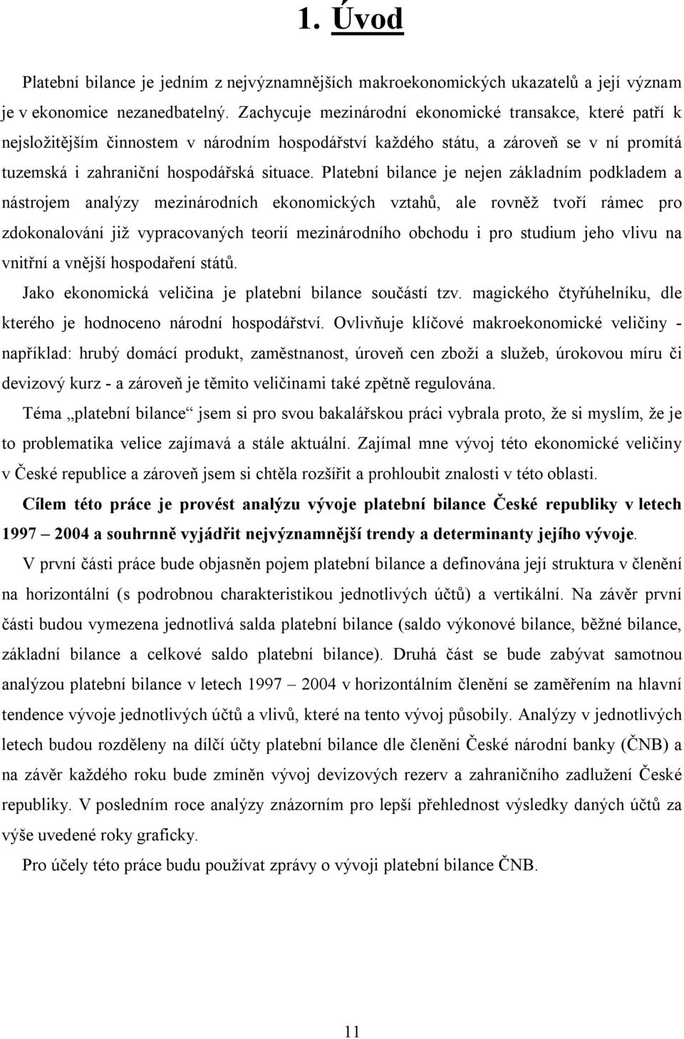 Platební bilance je nejen základním podkladem a nástrojem analýzy mezinárodních ekonomických vztahů, ale rovněž tvoří rámec pro zdokonalování již vypracovaných teorií mezinárodního obchodu i pro