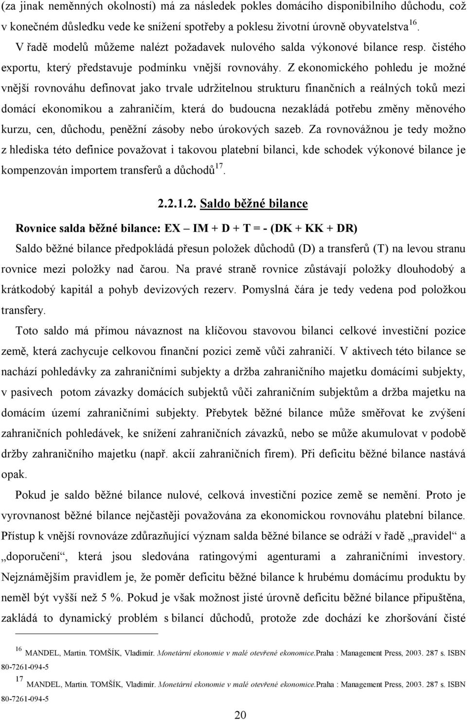 Z ekonomického pohledu je možné vnější rovnováhu definovat jako trvale udržitelnou strukturu finančních a reálných toků mezi domácí ekonomikou a zahraničím, která do budoucna nezakládá potřebu změny