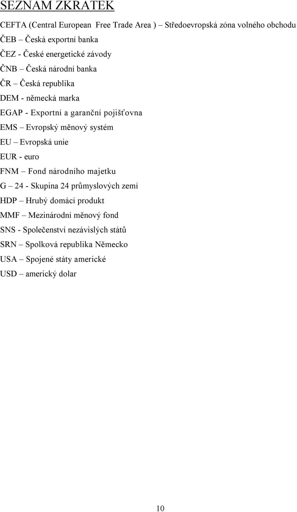 měnový systém EU Evropská unie EUR - euro FNM Fond národního majetku G 24 - Skupina 24 průmyslových zemí HDP Hrubý domácí produkt MMF