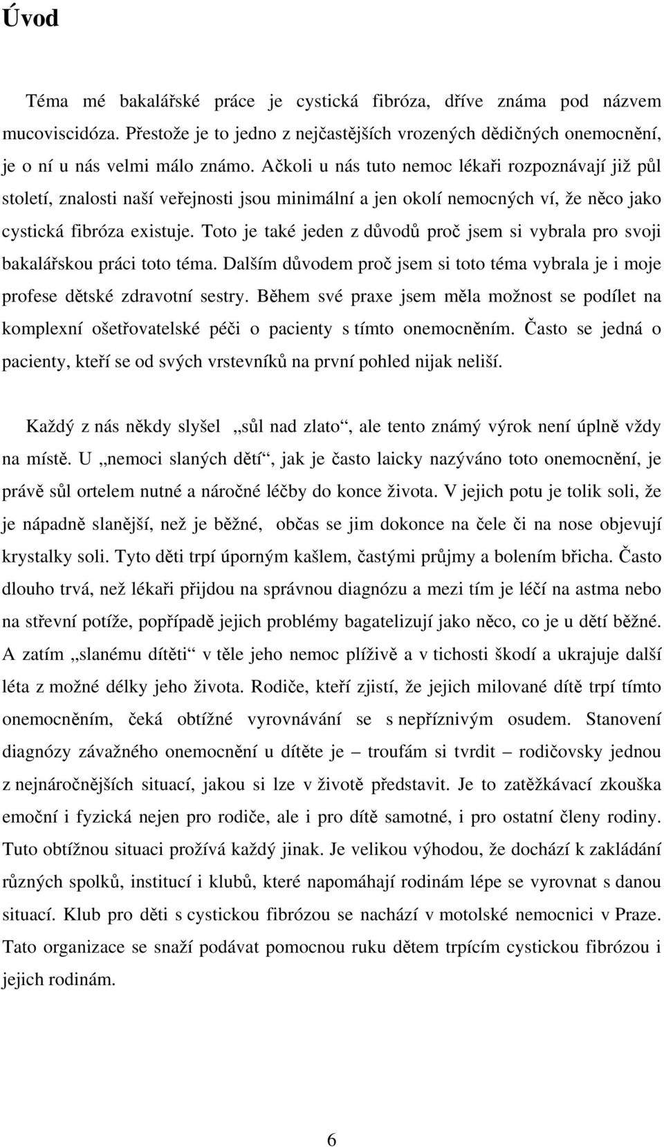 Toto je také jeden z důvodů proč jsem si vybrala pro svoji bakalářskou práci toto téma. Dalším důvodem proč jsem si toto téma vybrala je i moje profese dětské zdravotní sestry.