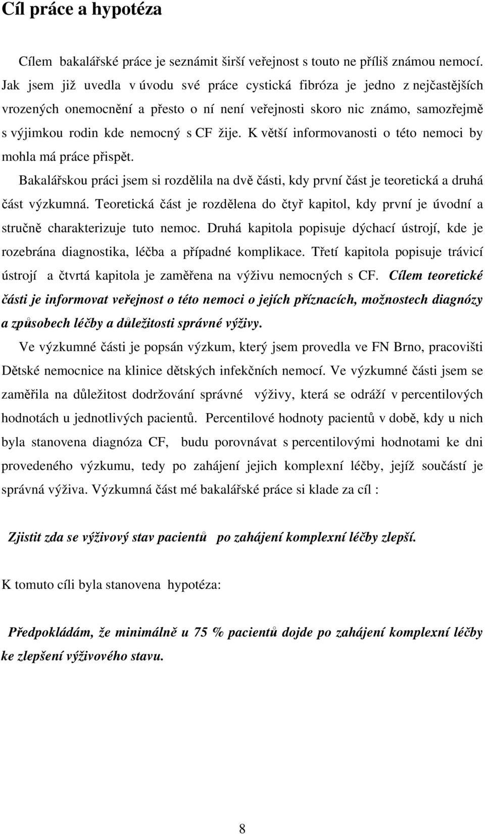 K větší informovanosti o této nemoci by mohla má práce přispět. Bakalářskou práci jsem si rozdělila na dvě části, kdy první část je teoretická a druhá část výzkumná.