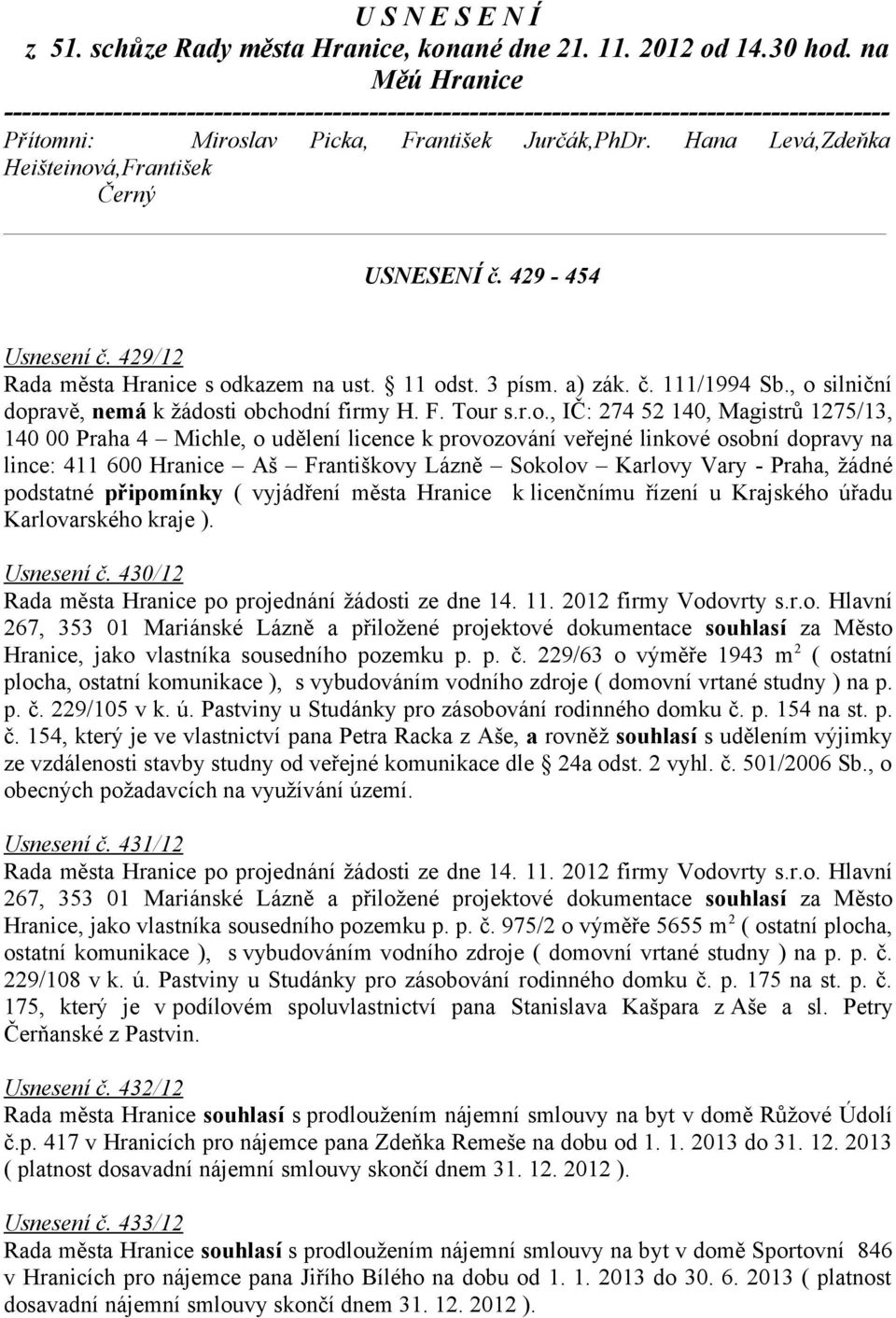 Hana Levá,Zdeňka Heišteinová,František Černý USNESENÍ č. 429-454 Usnesení č. 429/12 Rada města Hranice s odkazem na ust. 11 odst. 3 písm. a) zák. č. 111/1994 Sb.