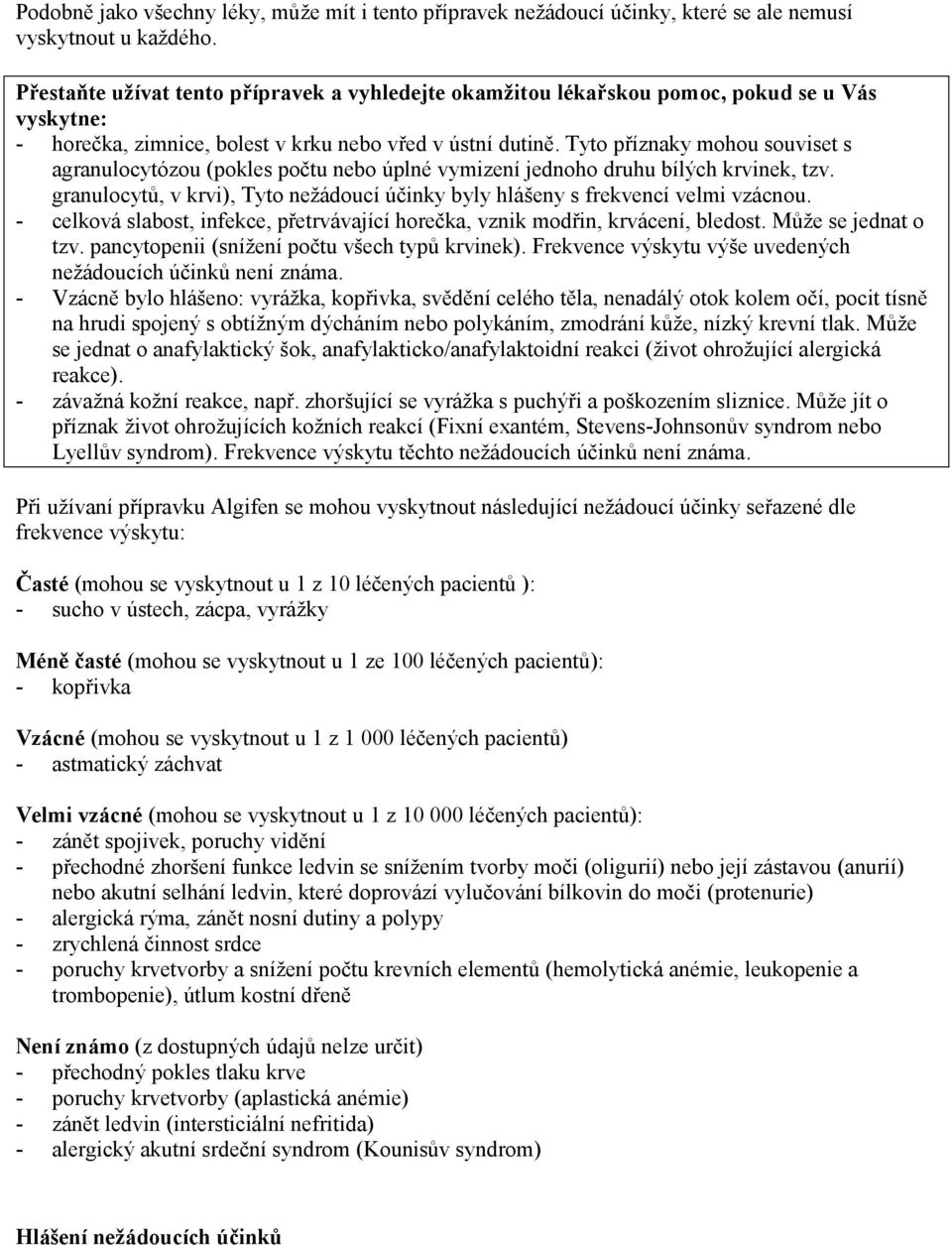 Tyto příznaky mohou souviset s agranulocytózou (pokles počtu nebo úplné vymizení jednoho druhu bílých krvinek, tzv. granulocytů, v krvi), Tyto nežádoucí účinky byly hlášeny s frekvencí velmi vzácnou.