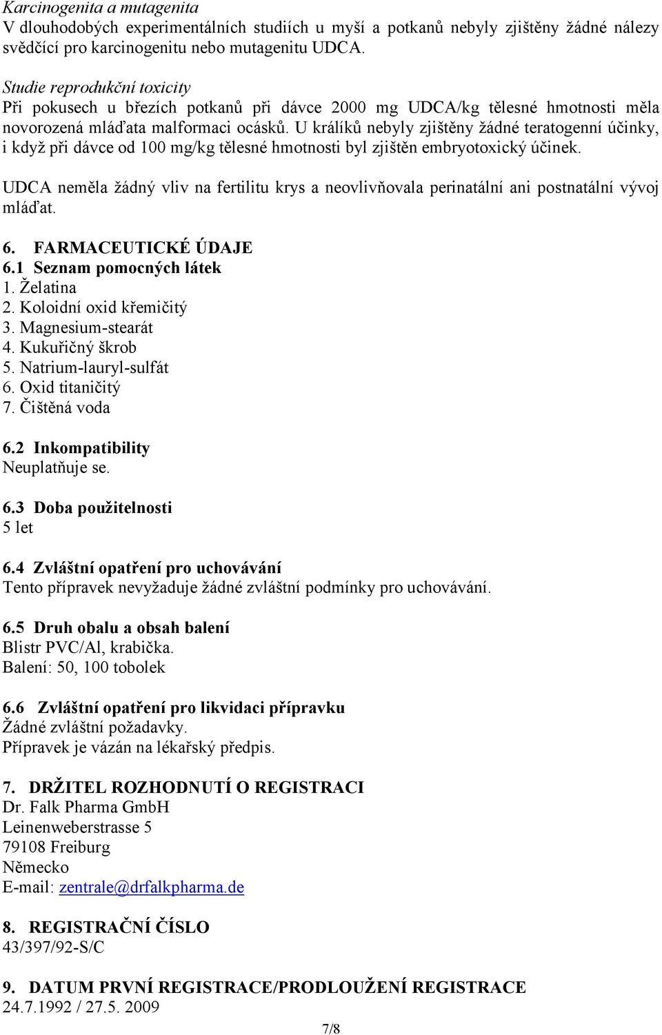 U králíků nebyly zjištěny žádné teratogenní účinky, i když při dávce od 100 mg/kg tělesné hmotnosti byl zjištěn embryotoxický účinek.