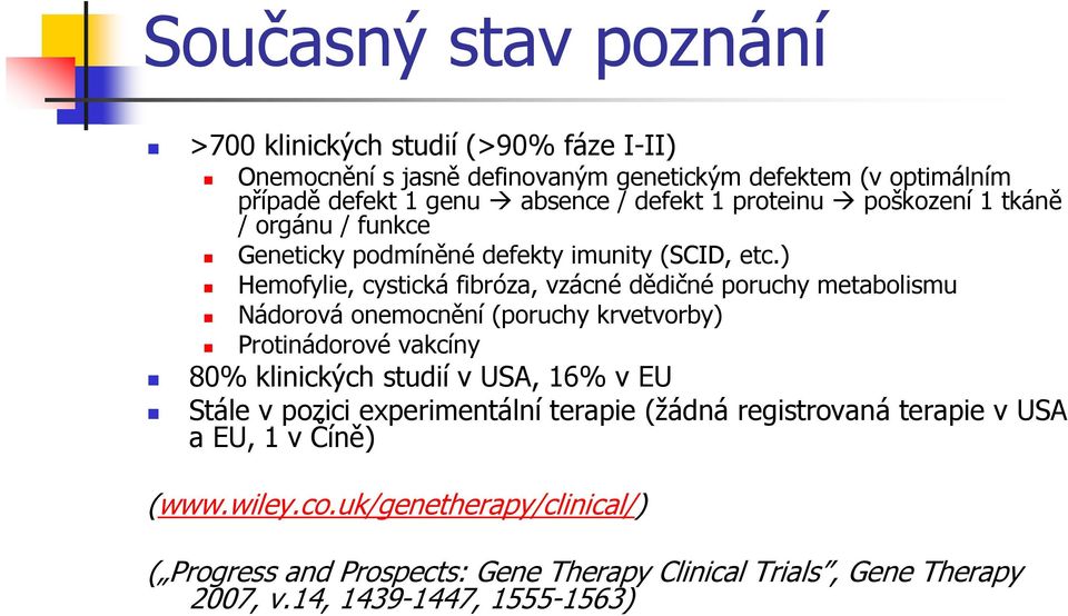 ) Hemofylie, cystická fibróza, vzácné dědičné poruchy metabolismu Nádorová onemocnění (poruchy krvetvorby) Protinádorové vakcíny 80% klinických studií v USA, 16% v