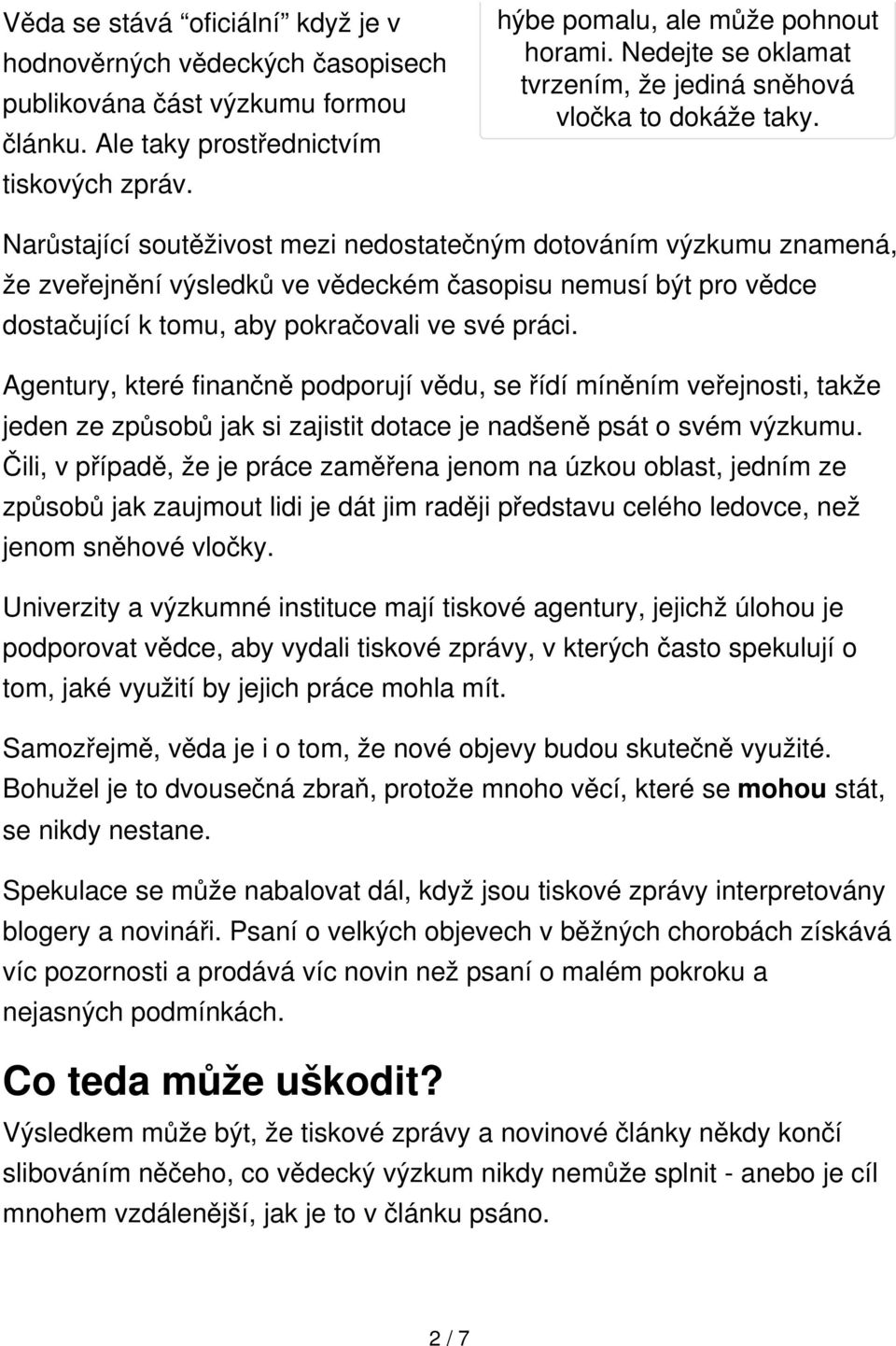 Narůstající soutěživost mezi nedostatečným dotováním výzkumu znamená, že zveřejnění výsledků ve vědeckém časopisu nemusí být pro vědce dostačující k tomu, aby pokračovali ve své práci.