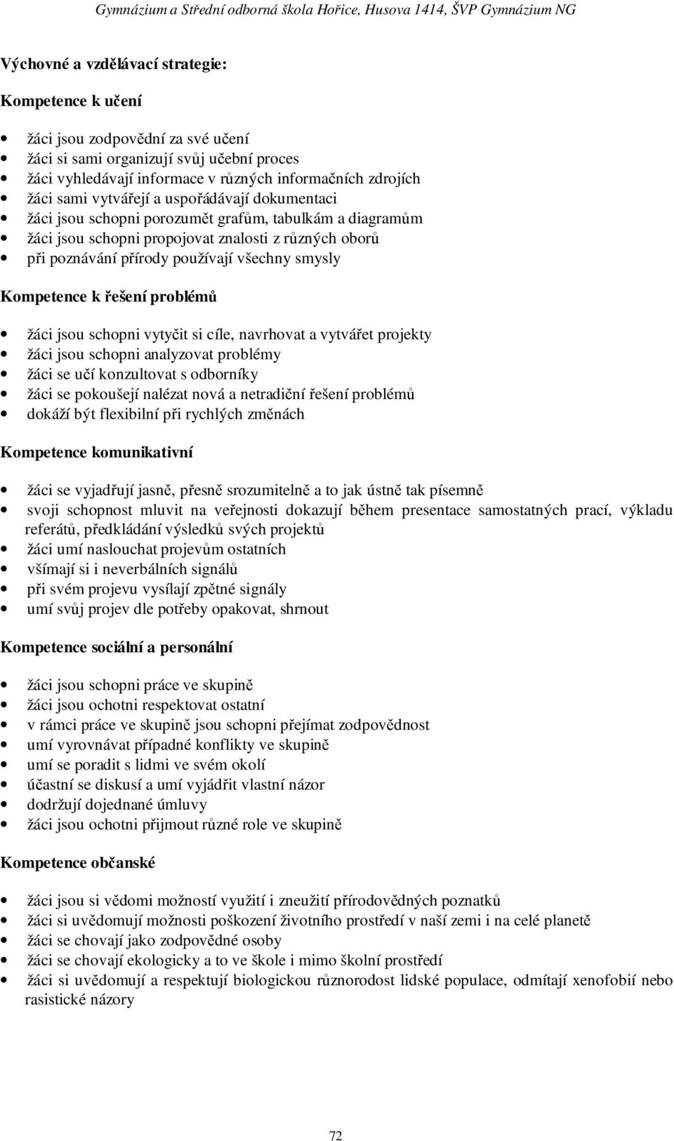 Kompetence k řešení problémů žáci jsou schopni vytyčit si cíle, navrhovat a vytvářet projekty žáci jsou schopni analyzovat problémy žáci se učí konzultovat s odborníky žáci se pokoušejí nalézat nová