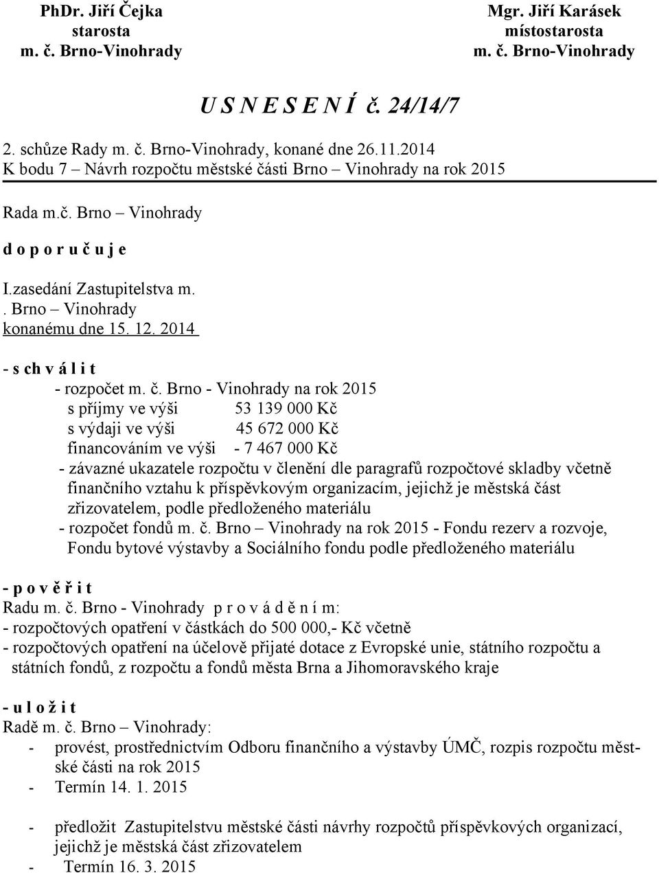 Brno - Vinohrady na rok 2015 s příjmy ve výši 53 139 000 Kč s výdaji ve výši 45 672 000 Kč financováním ve výši - 7 467 000 Kč - závazné ukazatele rozpočtu v členění dle paragrafů rozpočtové skladby