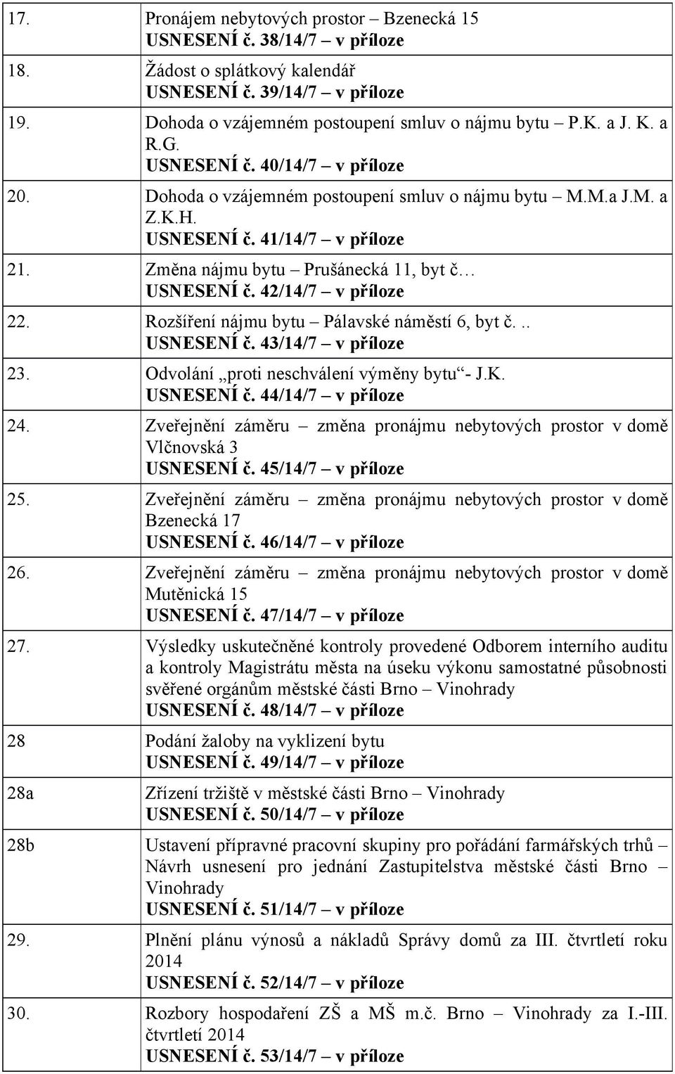 42/14/7 v příloze 22. Rozšíření nájmu bytu Pálavské náměstí 6, byt č... USNESENÍ č. 43/14/7 v příloze 23. Odvolání proti neschválení výměny bytu - J.K. USNESENÍ č. 44/14/7 v příloze 24.