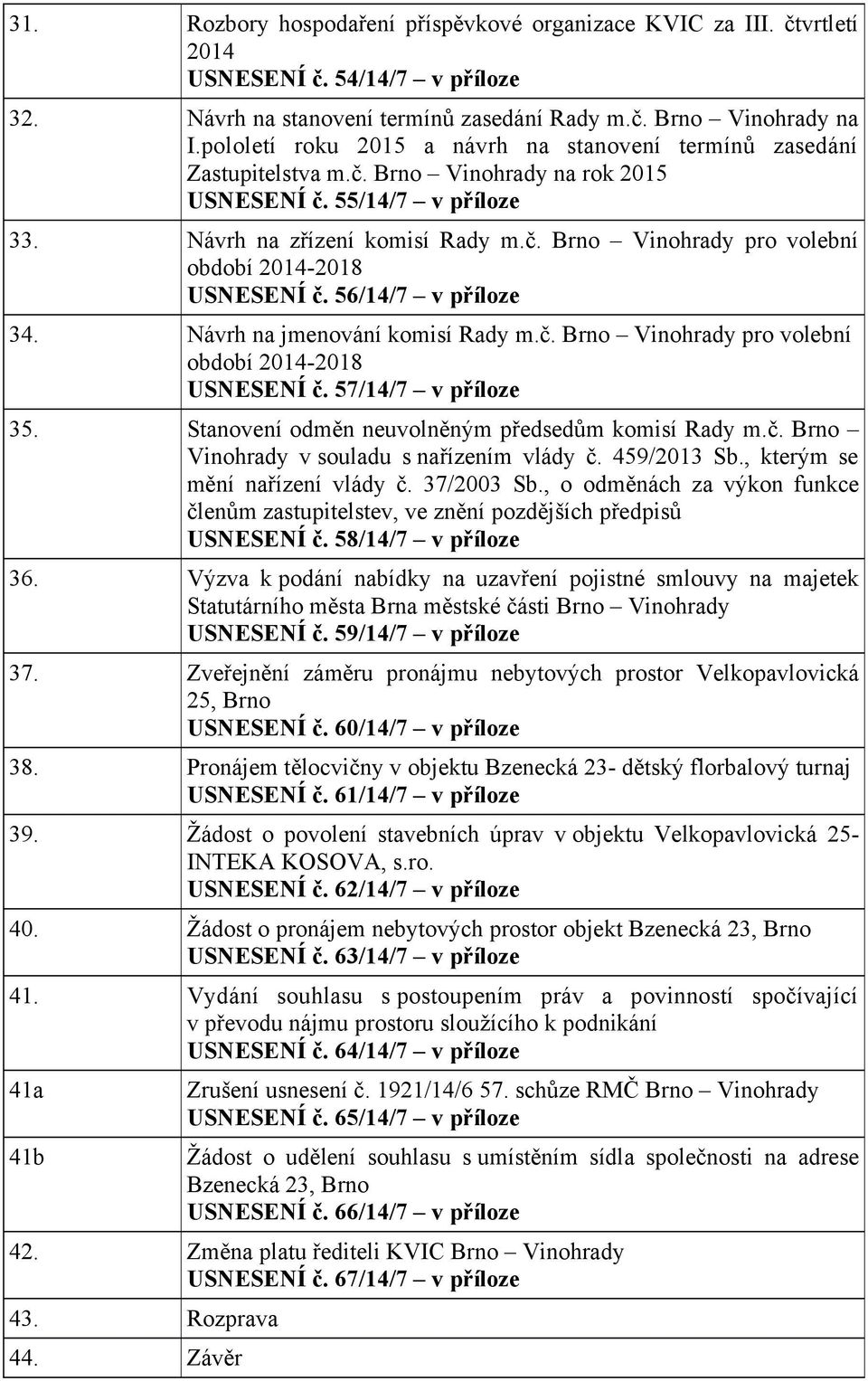 56/14/7 v příloze 34. Návrh na jmenování komisí Rady m.č. Brno Vinohrady pro volební období 2014-2018 USNESENÍ č. 57/14/7 v příloze 35. Stanovení odměn neuvolněným předsedům komisí Rady m.č. Brno Vinohrady v souladu s nařízením vlády č.