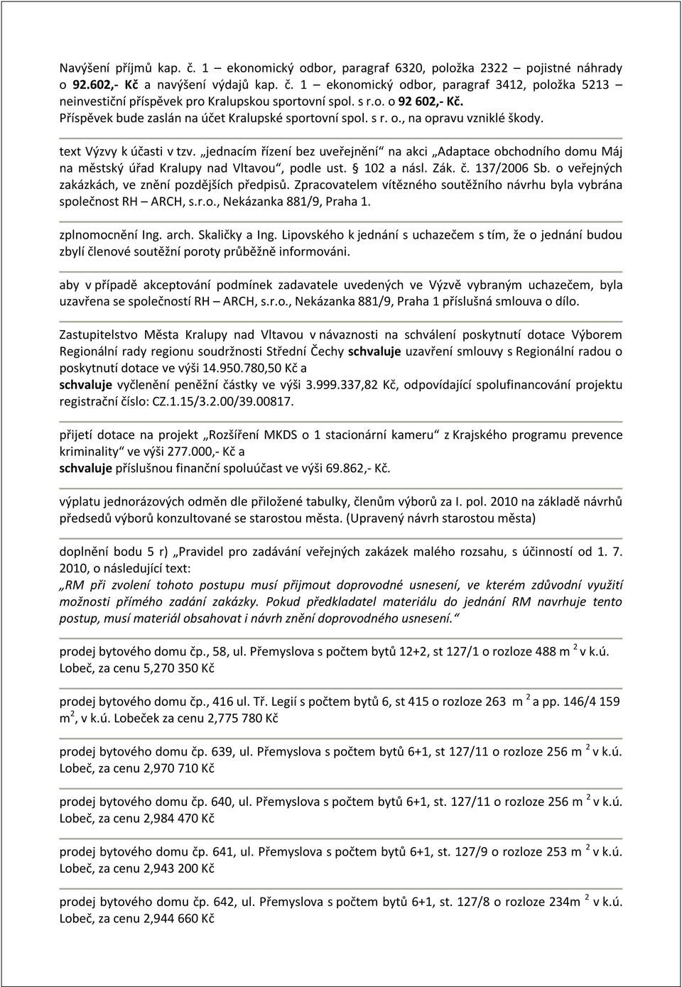 jednacím řízení bez uveřejnění na akci Adaptace obchodního domu Máj na městský úřad Kralupy nad Vltavou, podle ust. 102 a násl. Zák. č. 137/2006 Sb.