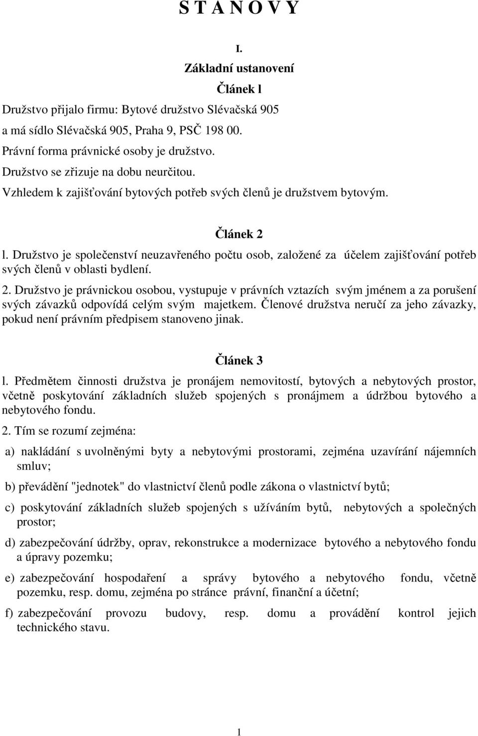 Družstvo je společenství neuzavřeného počtu osob, založené za účelem zajišťování potřeb svých členů v oblasti bydlení. 2.