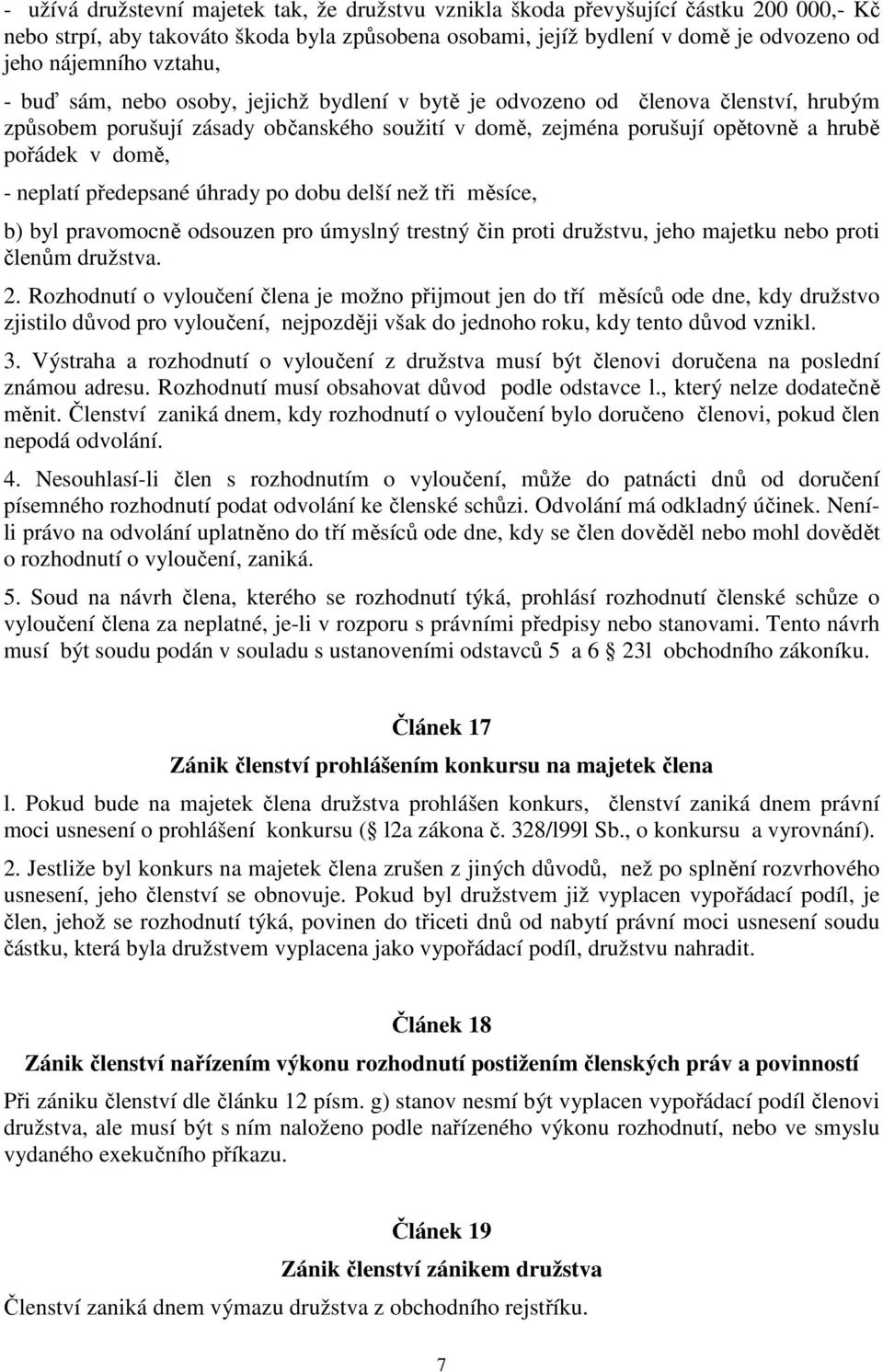 neplatí předepsané úhrady po dobu delší než tři měsíce, b) byl pravomocně odsouzen pro úmyslný trestný čin proti družstvu, jeho majetku nebo proti členům družstva. 2.