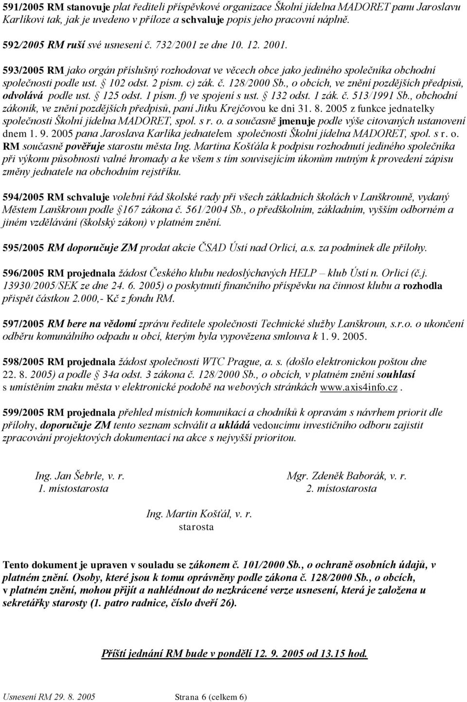 c) zák. č. 128/2000 Sb., o obcích, ve znění pozdějších předpisů, odvolává podle ust. 125 odst. 1 písm. f) ve spojení s ust. 132 odst. 1 zák. č. 513/1991 Sb.