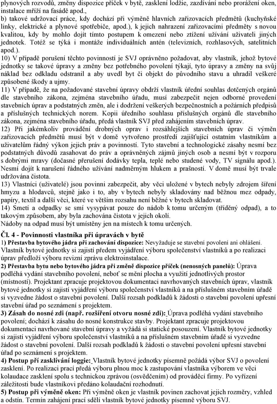 ), k jejich nahrazení zařizovacími předměty s novou kvalitou, kdy by mohlo dojít tímto postupem k omezení nebo ztížení užívání uživateli jiných jednotek.