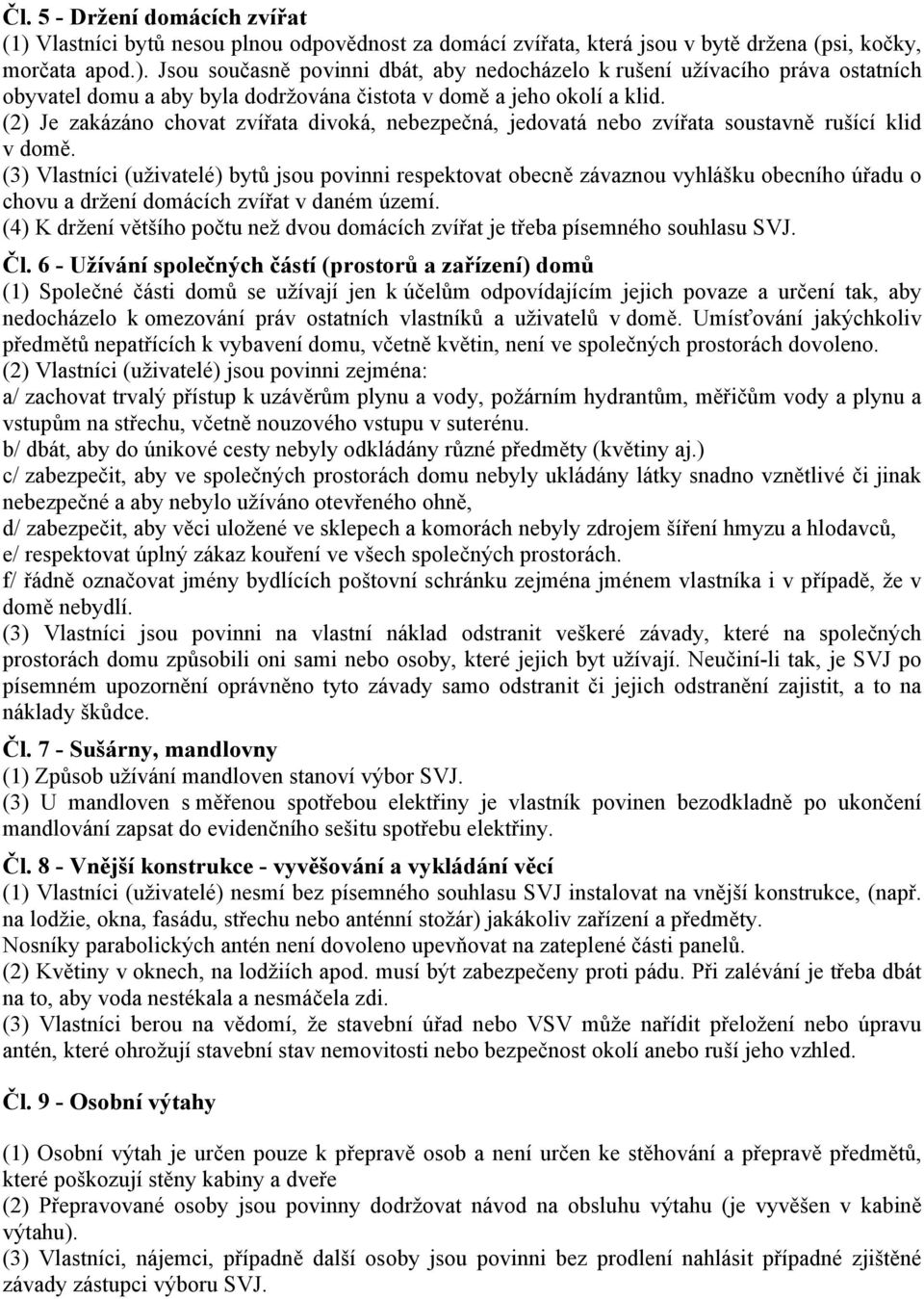 (3) Vlastníci (uživatelé) bytů jsou povinni respektovat obecně závaznou vyhlášku obecního úřadu o chovu a držení domácích zvířat v daném území.