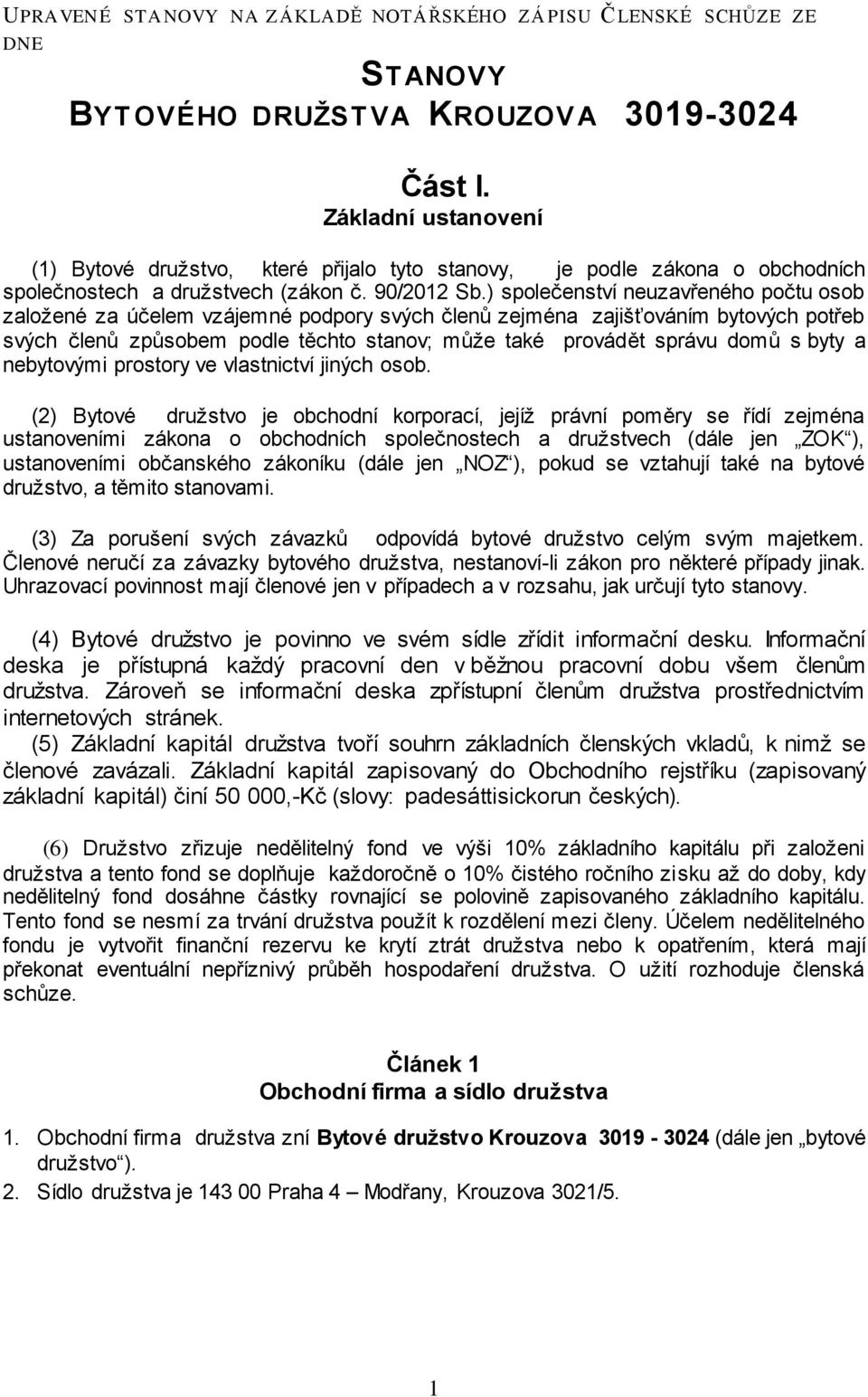 ) společenství neuzavřeného počtu osob založené za účelem vzájemné podpory svých členů zejména zajišťováním bytových potřeb svých členů způsobem podle těchto stanov; může také provádět správu domů s