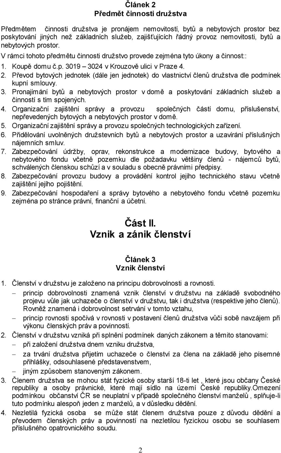 Převod bytových jednotek (dále jen jednotek) do vlastnictví členů družstva dle podmínek kupní smlouvy. 3.