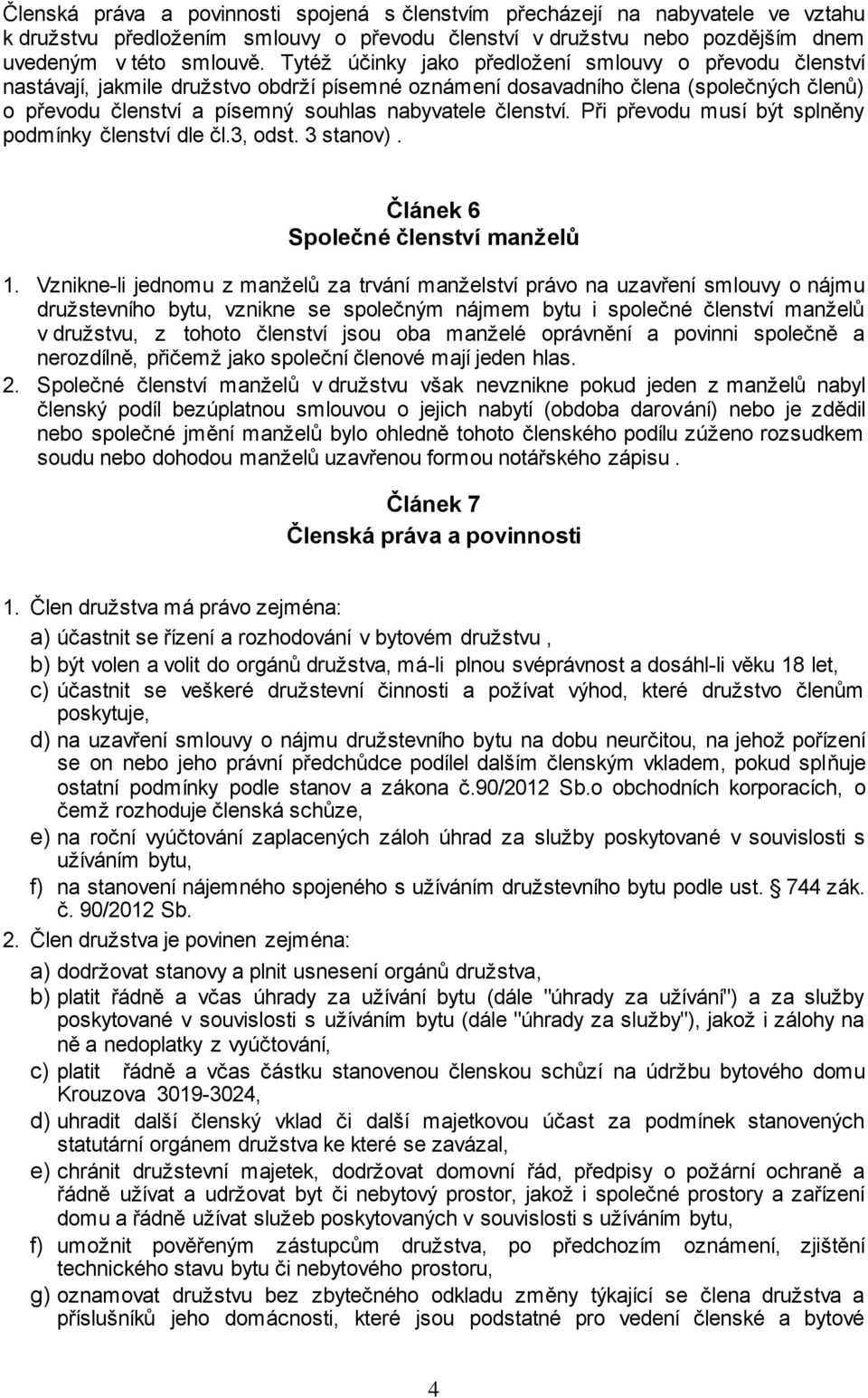 členství. Při převodu musí být splněny podmínky členství dle čl.3, odst. 3 stanov). Článek 6 Společné členství manželů 1.