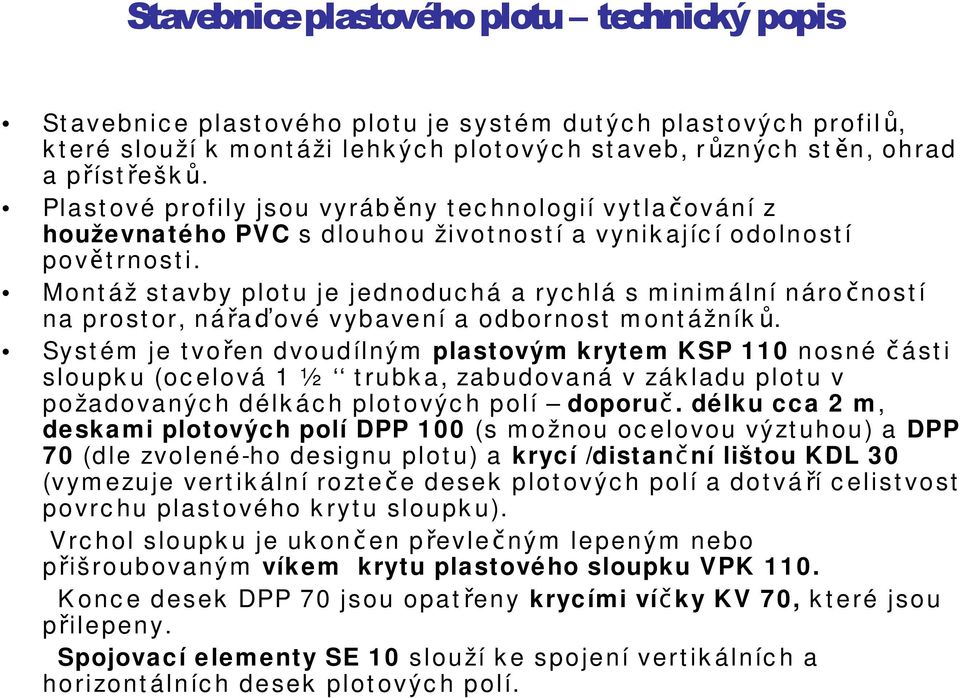 Pl a s t o v é p r o f i l y j s o u v y r á b ě n y t e c h n o l o g i í v y t l a č o v á n í z houže vna t é ho PV C s d l o u h o u ži v o t n o s t í a v y n i k a j íc í o d o l n o s t í