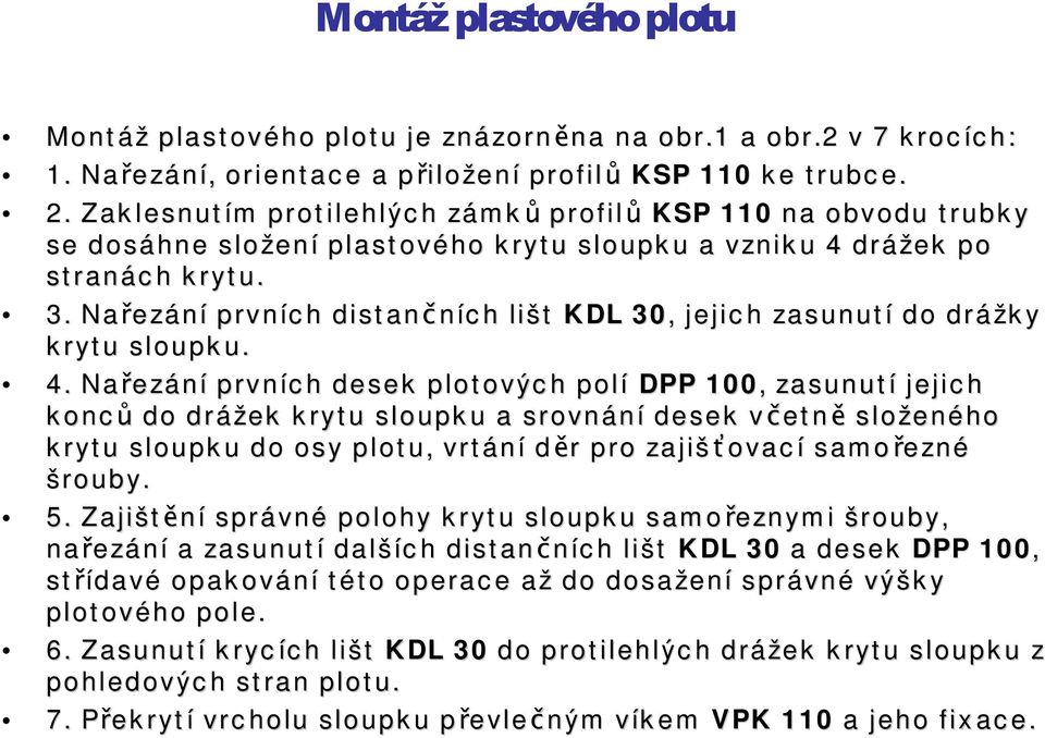 Z a k l e s n u t ím p r o t i l e h l ý c h zá m k ů p r o f i l ů K SP 1 1 0 n a o b v o d u t r u b k y s e d o s á h n e s l o že n í p l a s t o v é h o k r y t u s l o u p k u a v zn i k u 4 d