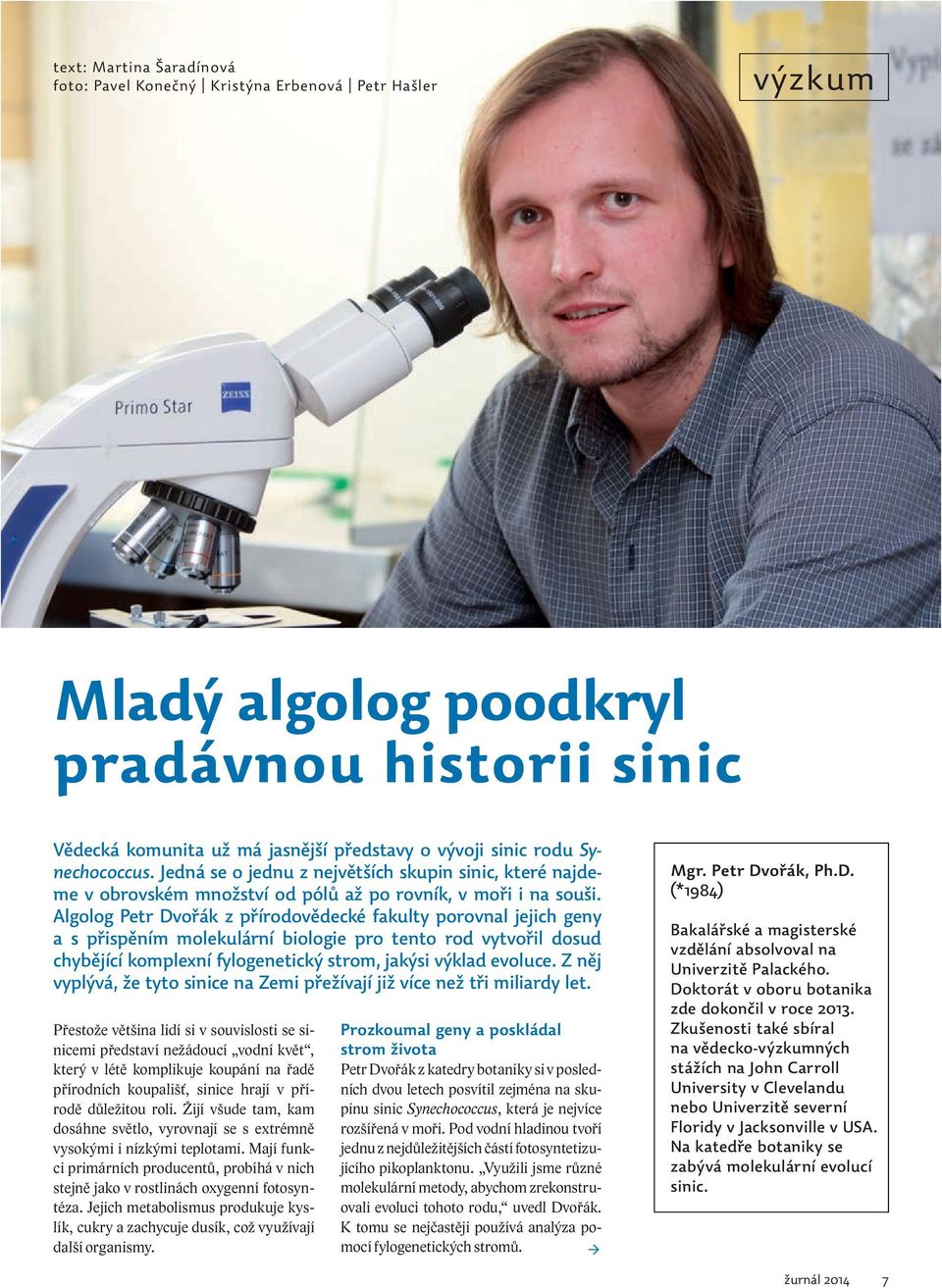 Algolog Petr Dvořák z přírodovědecké fakulty porovnal jejich geny a s přispěním molekulární biologie pro tento rod vytvořil dosud chybějící komplexní fylogenetický strom, jakýsi výklad evoluce.