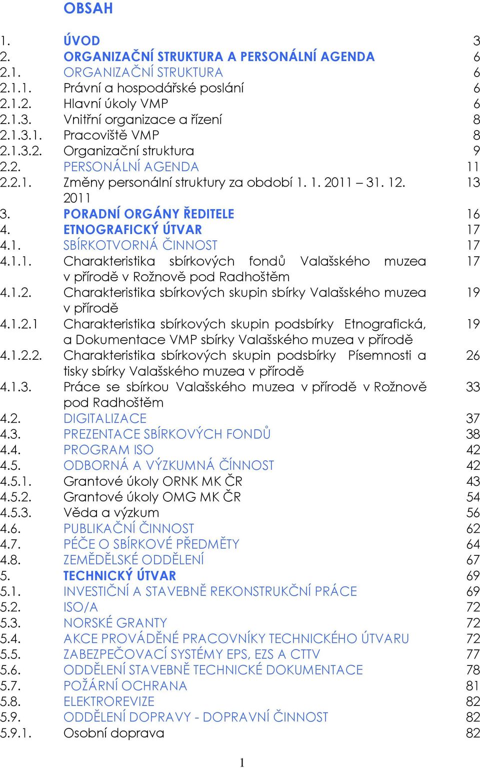 1.1. Charakteristika sbírkových fondů Valašského muzea 17 v přírodě v Rožnově pod Radhoštěm 4.1.2.