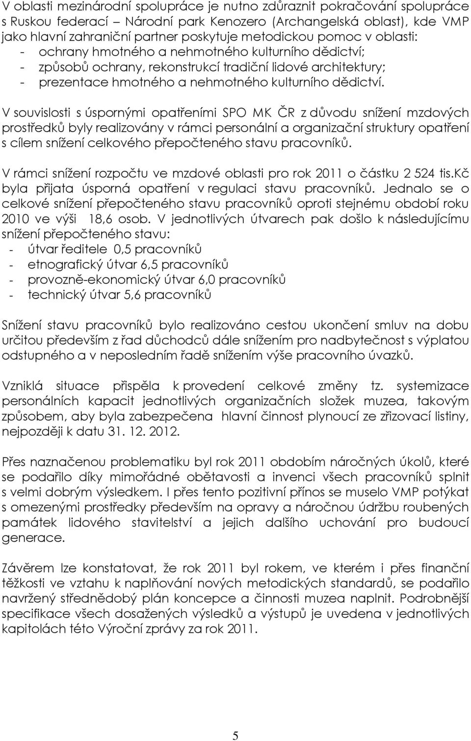 V souvislosti s úspornými opatřeními SPO MK ČR z důvodu snížení mzdových prostředků byly realizovány v rámci personální a organizační struktury opatření s cílem snížení celkového přepočteného stavu