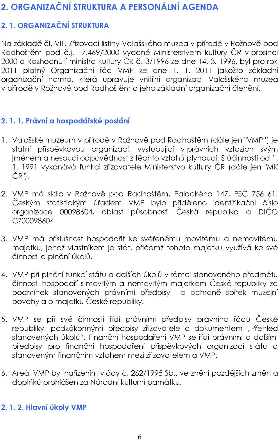 . 3. 1996, byl pro rok 2011 platný Organizační řád VMP ze dne 1. 1. 2011 jakožto základní organizační norma, která upravuje vnitřní organizaci Valašského muzea v přírodě v Rožnově pod Radhoštěm a jeho základní organizační členění.