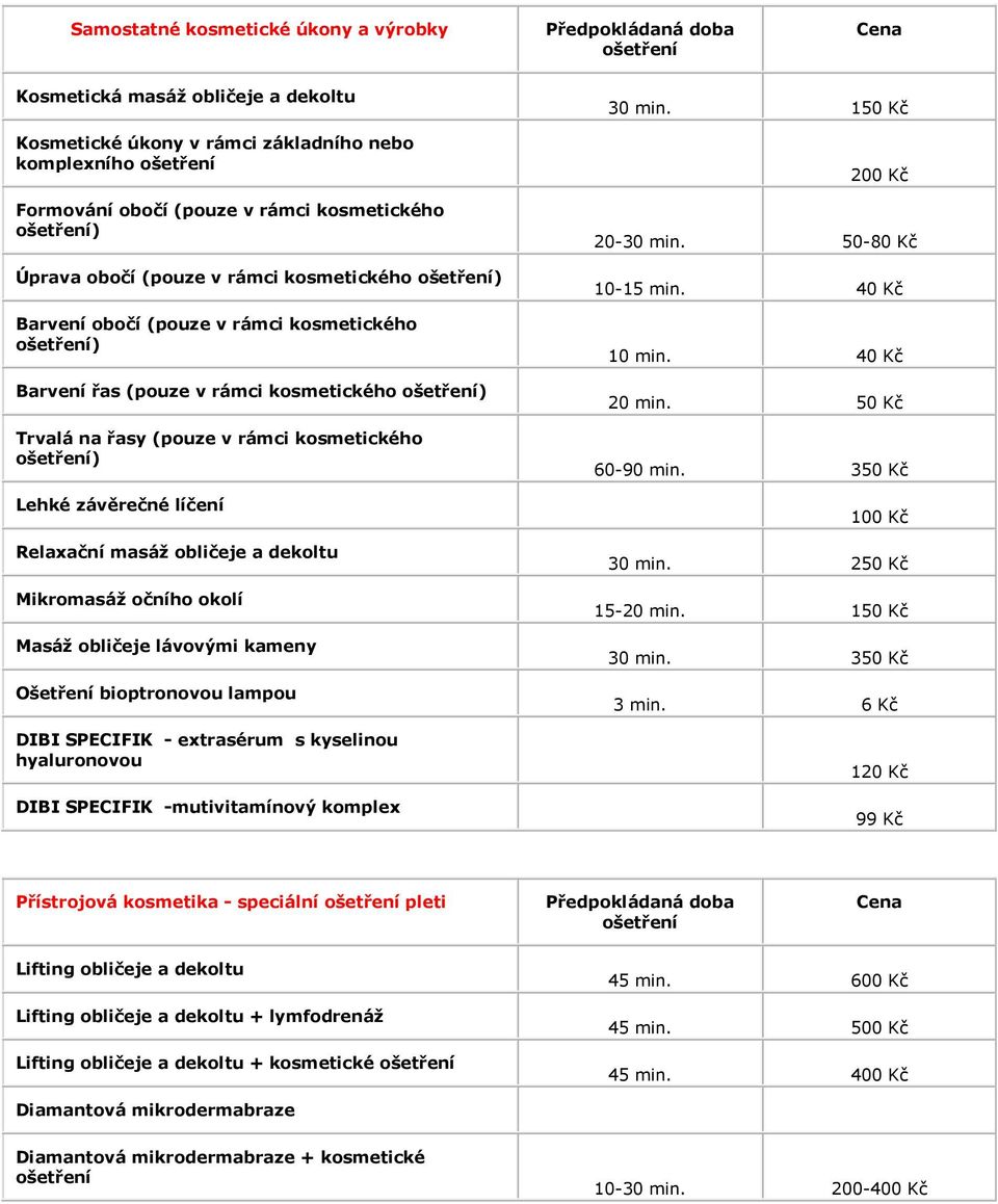 a dekoltu Mikromasáž očního okolí Masáž obličeje lávovými kameny Ošetření bioptronovou lampou DIBI SPECIFIK - extrasérum s kyselinou hyaluronovou DIBI SPECIFIK -mutivitamínový komplex 30 min.