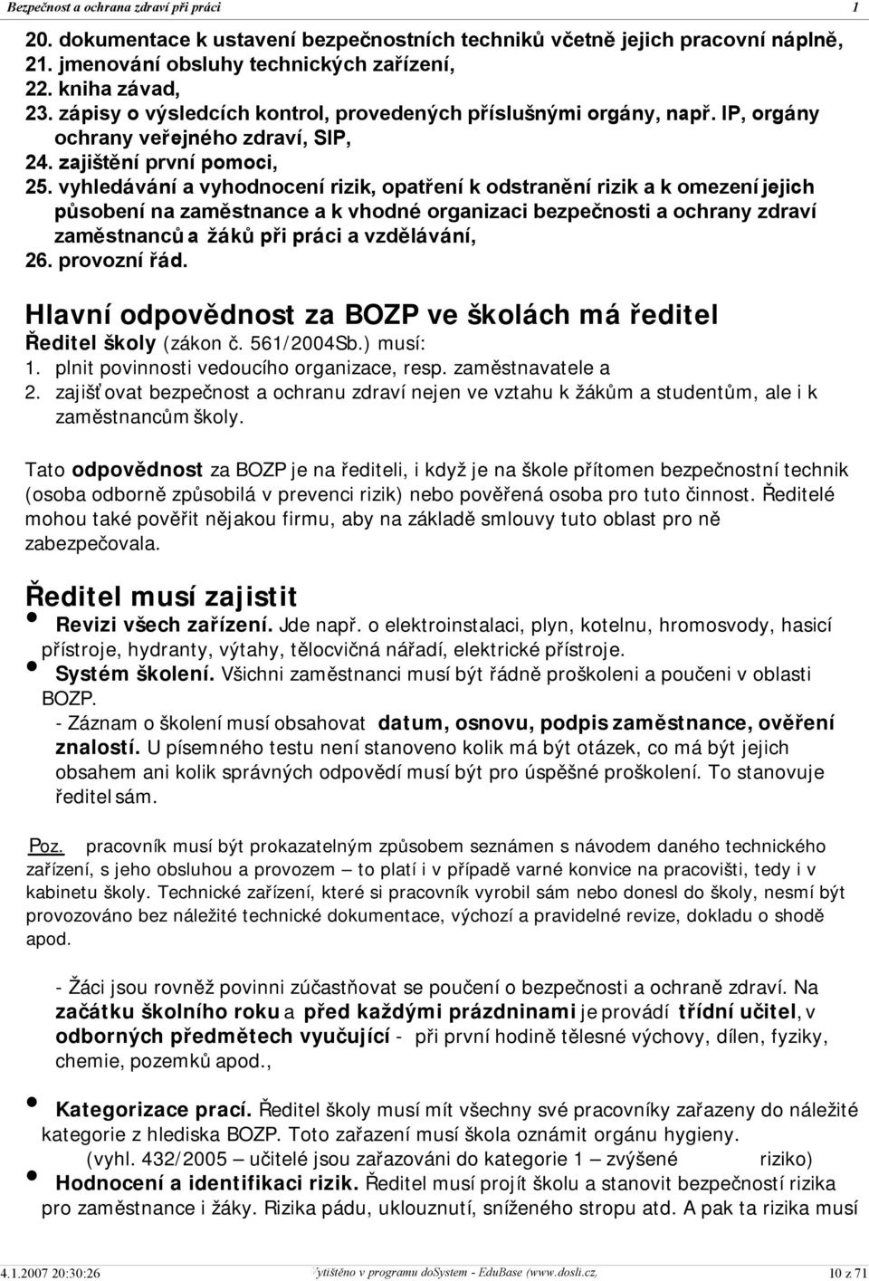 vyhledávání a vyhodnocení rizik, opatření k odstranění rizik a k omezení jejich působení na zaměstnance a k vhodné organizaci bezpečnosti a ochrany zdraví zaměstnanců a žáků při práci a vzdělávání,