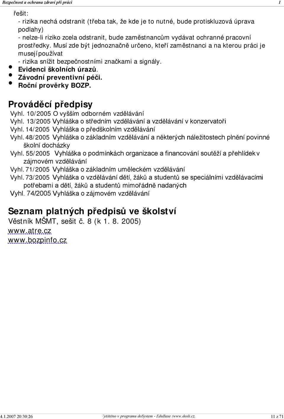 Roční prověrky BOZP. Prováděcí předpisy Vyhl. 0/2005 O vyšším odborném vzdělávání Vyhl. 3/2005 Vyhláška o středním vzdělávání a vzdělávání v konzervatoři Vyhl.