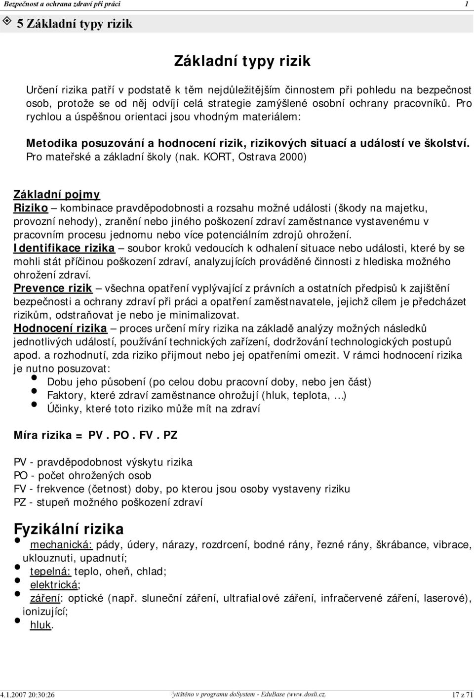 KORT, Ostrava 2000) Základní pojmy Riziko kombinace pravděpodobnosti a rozsahu možné události (škody na majetku, provozní nehody), zranění nebo jiného poškození zdraví zaměstnance vystavenému v