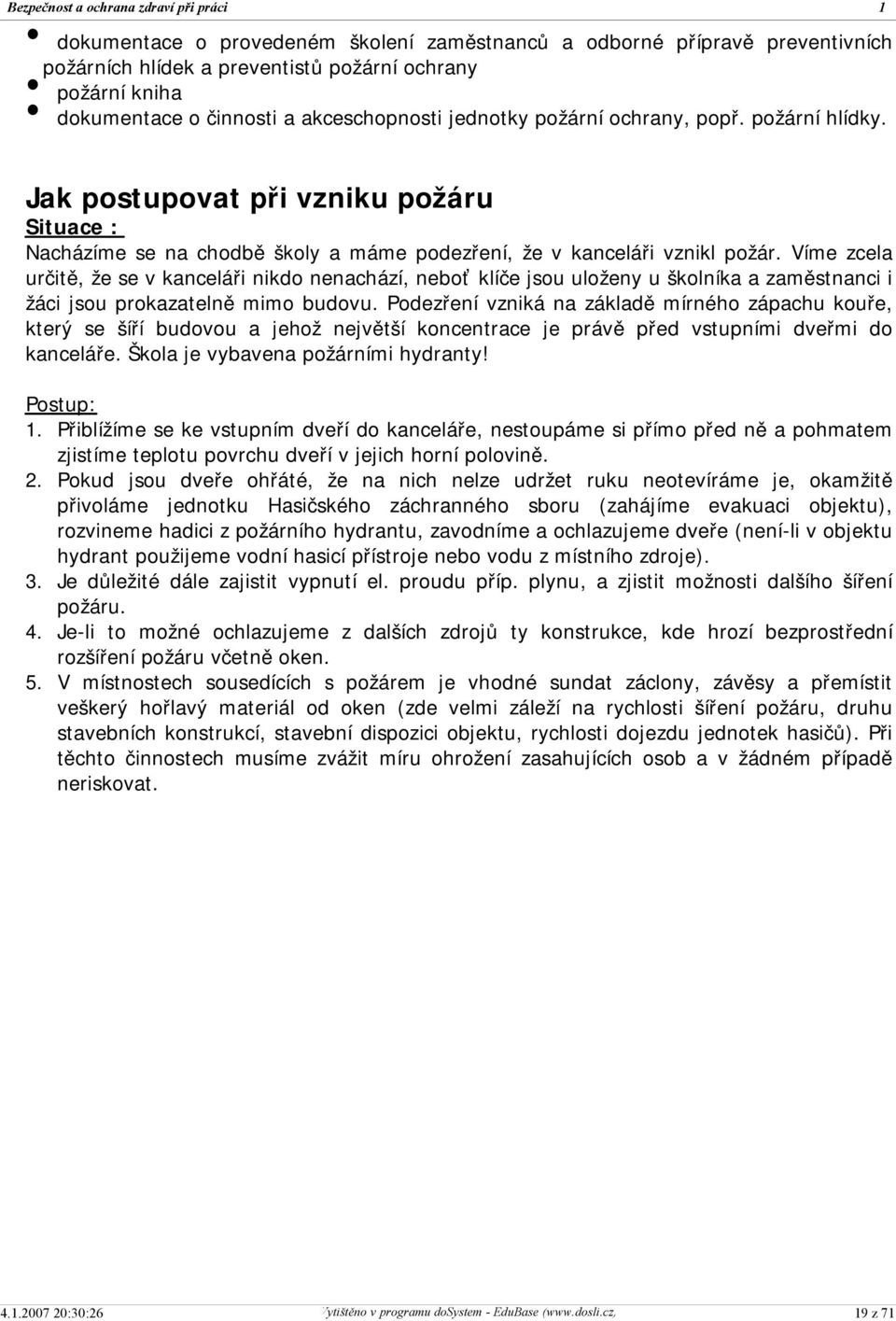 Víme zcela určitě, že se v kanceláři nikdo nenachází, neboť klíče jsou uloženy u školníka a zaměstnanci i žáci jsou prokazatelně mimo budovu.