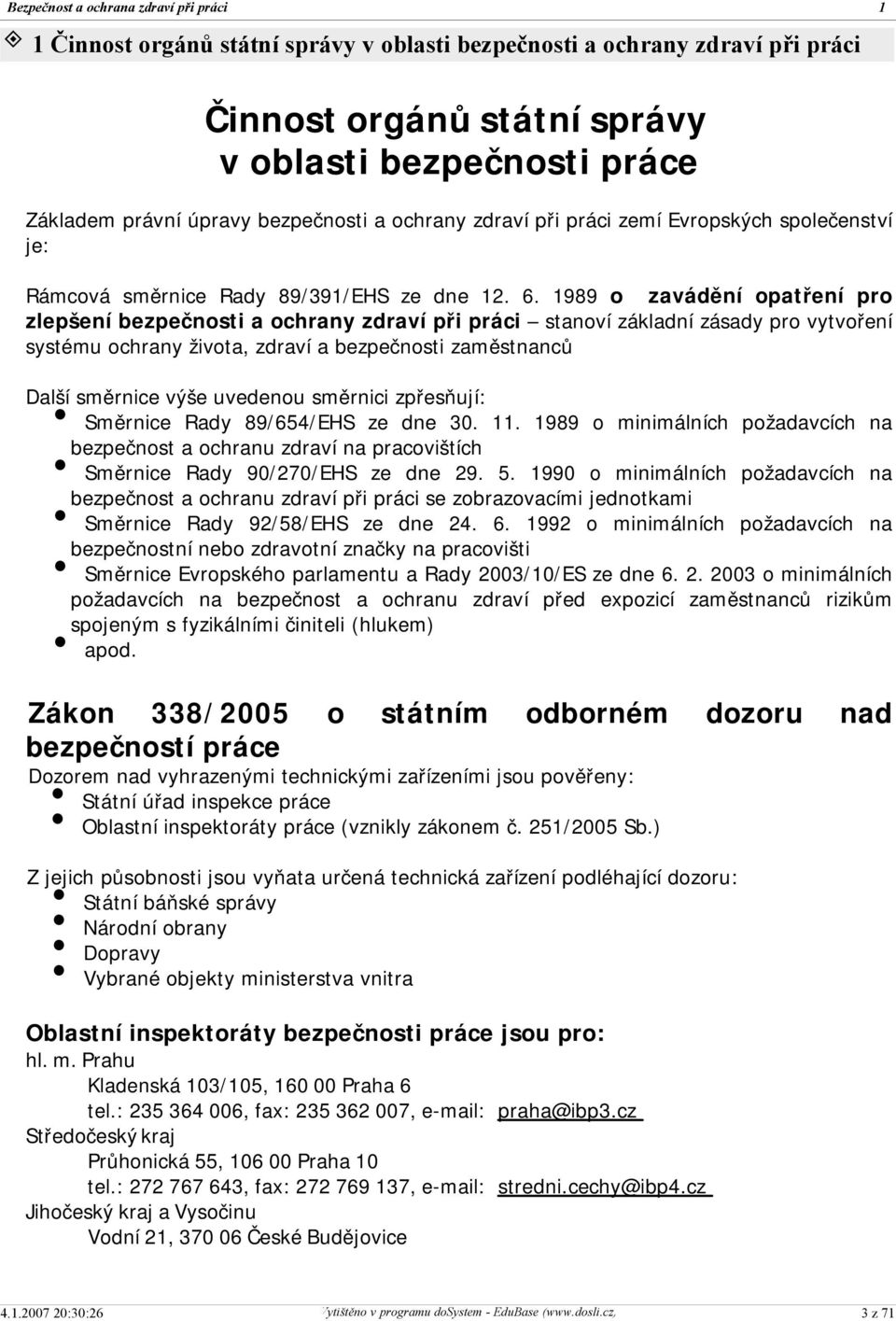 989 o zavádění opatření pro zlepšení bezpečnosti a ochrany zdraví při práci stanoví základní zásady pro vytvoření systému ochrany života, zdraví a bezpečnosti zaměstnanců Další směrnice výše uvedenou