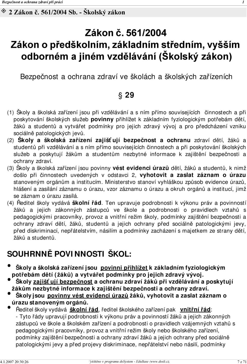 při vzdělávání a s ním přímo souvisejících činnostech a při poskytování školských služeb povinny přihlížet k základním fyziologickým potřebám dětí, žáků a studentů a vytvářet podmínky pro jejich