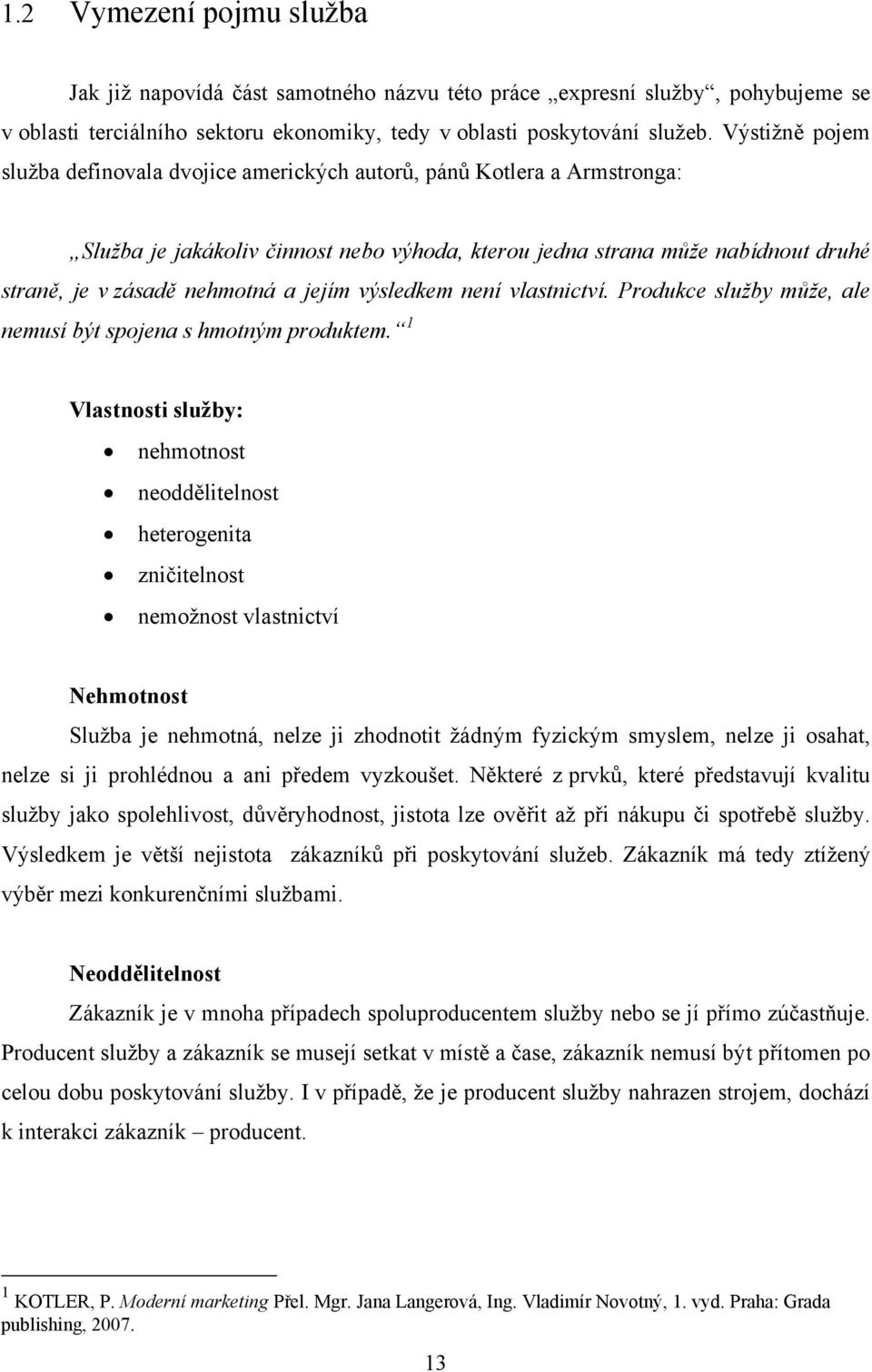 jejím výsledkem není vlastnictví. Produkce služby může, ale nemusí být spojena s hmotným produktem.