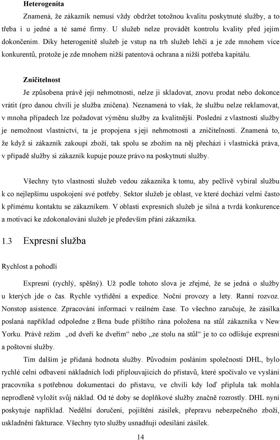 Zničitelnost Je způsobena právě její nehmotností, nelze ji skladovat, znovu prodat nebo dokonce vrátit (pro danou chvíli je služba zničena).